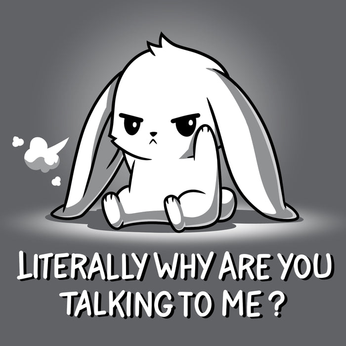 Premium Cotton T-shirt_TeeTurtle Literally Why Are You Talking to Me Charcoal Gray t-shirt featuring a cartoon bunny sitting with a grumpy expression, a small puff indicating a sigh beside its head. The text below reads, "LITERALLY WHY ARE YOU TALKING TO ME?"