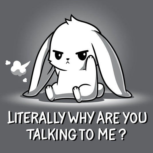 Premium Cotton T-shirt_TeeTurtle Literally Why Are You Talking to Me Charcoal Gray t-shirt featuring a cartoon bunny sitting with a grumpy expression, a small puff indicating a sigh beside its head. The text below reads, "LITERALLY WHY ARE YOU TALKING TO ME?"