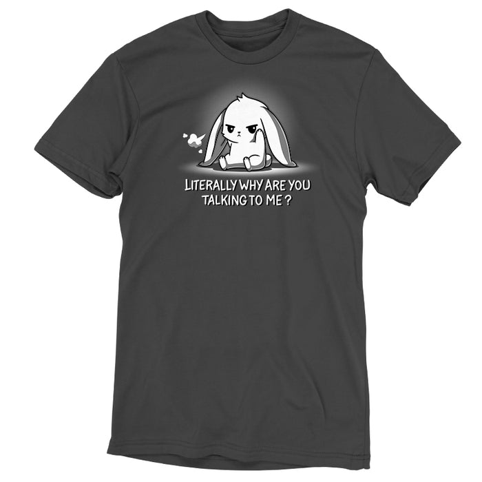 Premium Cotton T-shirt_TeeTurtle Literally Why Are You Talking to Me Charcoal Gray t-shirt featuring a cartoon bunny sitting with a grumpy expression, a small puff indicating a sigh beside its head. The text below reads, "LITERALLY WHY ARE YOU TALKING TO ME?"