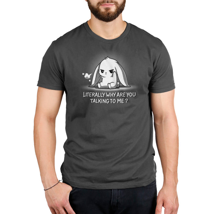 Premium Cotton T-shirt_TeeTurtle Literally Why Are You Talking to Me Charcoal Gray t-shirt featuring a cartoon bunny sitting with a grumpy expression, a small puff indicating a sigh beside its head. The text below reads, "LITERALLY WHY ARE YOU TALKING TO ME?"