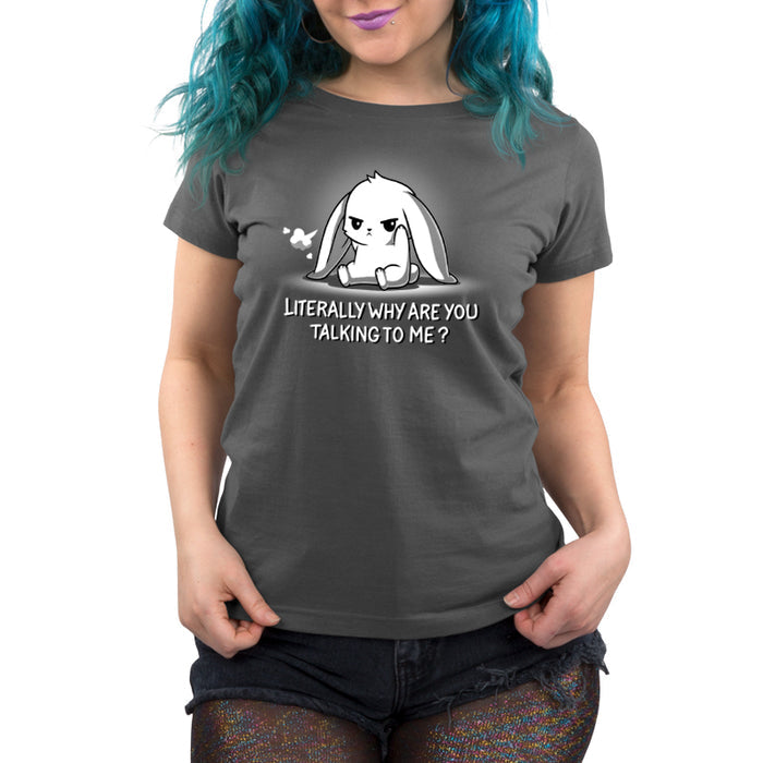Premium Cotton T-shirt_TeeTurtle Literally Why Are You Talking to Me Charcoal Gray t-shirt featuring a cartoon bunny sitting with a grumpy expression, a small puff indicating a sigh beside its head. The text below reads, "LITERALLY WHY ARE YOU TALKING TO ME?"