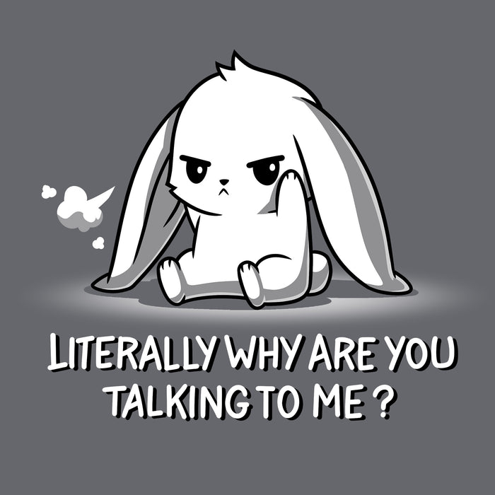 Classic Cotton T-shirt_TeeTurtle Literally Why Are You Talking to Me Charcoal Gray t-shirt featuring a cartoon bunny sitting with a grumpy expression, a small puff indicating a sigh beside its head. The text below reads, "LITERALLY WHY ARE YOU TALKING TO ME?"